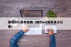 捷豹XEL保养周期（捷豹xel保养多少公里）