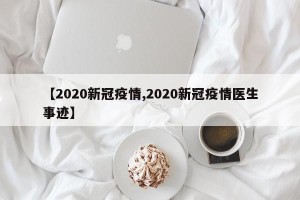 【2020新冠疫情,2020新冠疫情医生事迹】