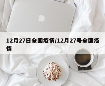 12月27日全国疫情/12月27号全国疫情