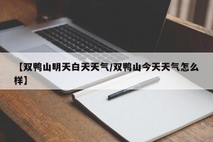 【双鸭山明天白天天气/双鸭山今天天气怎么样】