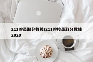 211院录取分数线/211院校录取分数线2020