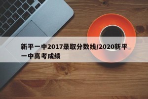 新平一中2017录取分数线/2020新平一中高考成绩