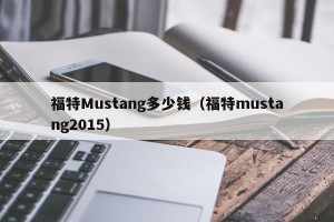 福特Mustang多少钱（福特mustang2015）