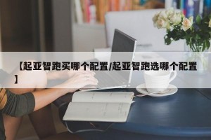 【起亚智跑买哪个配置/起亚智跑选哪个配置】