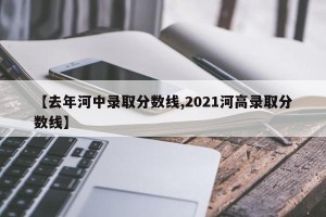 【去年河中录取分数线,2021河高录取分数线】