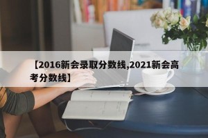 【2016新会录取分数线,2021新会高考分数线】