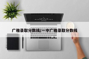 广雅录取分数线/一中广雅录取分数线