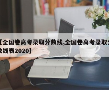【全国卷高考录取分数线,全国卷高考录取分数线表2020】