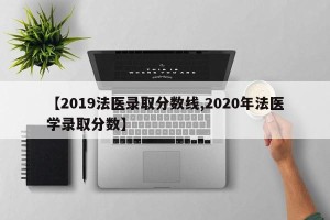 【2019法医录取分数线,2020年法医学录取分数】