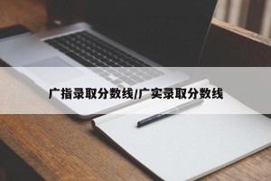 广指录取分数线/广实录取分数线